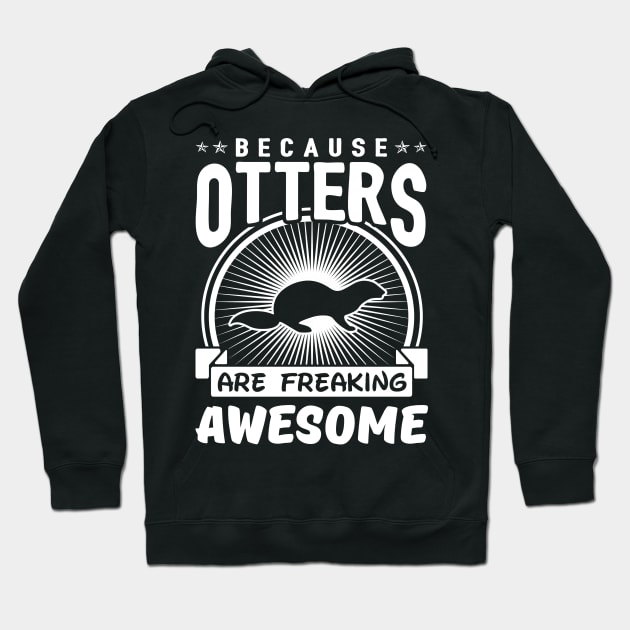 Because Otters Are Freaking Awesome Hoodie by solsateez